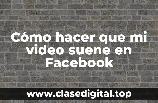 Cómo hacer que mi video suene en Facebook