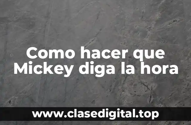 ¿Qué es un reloj de Mickey Mouse que habla?