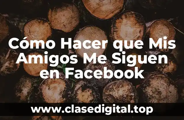 Cómo Hacer que Mis Amigos Me Siguen en Facebook