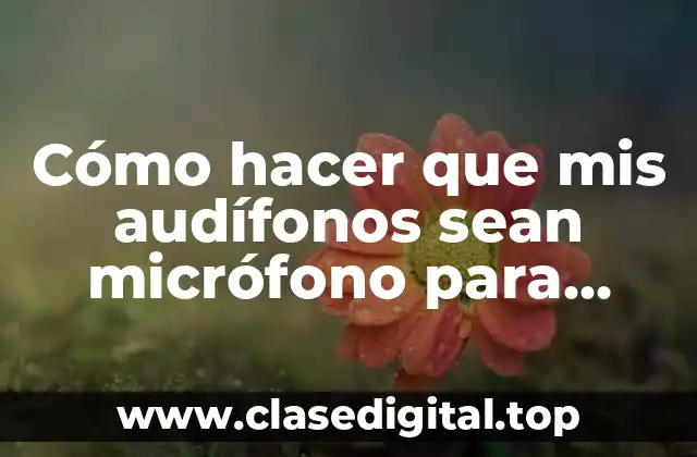 Cómo hacer que mis audífonos sean micrófono para parlantes
