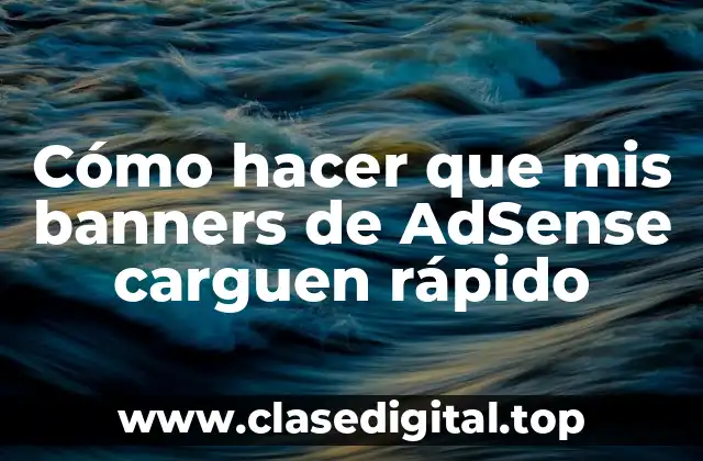 Cómo hacer que mis banners de AdSense carguen rápido
