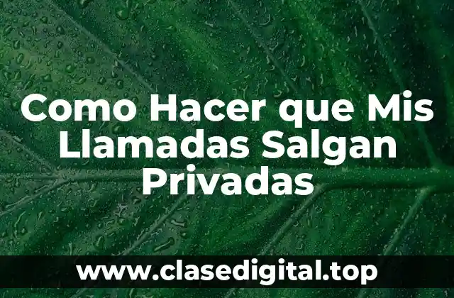 Como Hacer que Mis Llamadas Salgan Privadas