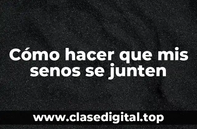 Cómo hacer que mis senos se junten