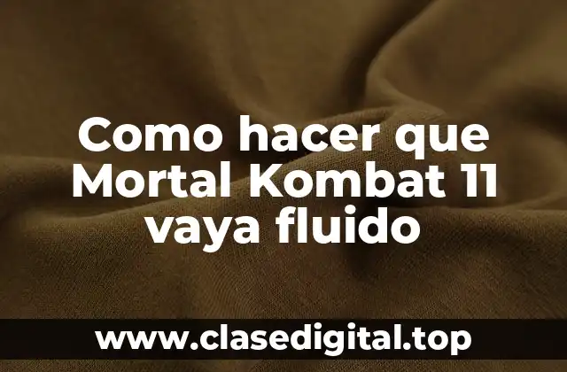 Como hacer que Mortal Kombat 11 vaya fluido