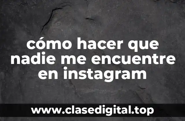 cómo hacer que nadie me encuentre en instagram