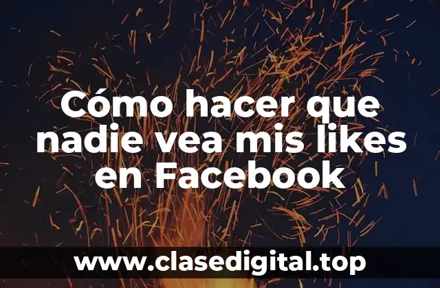 Cómo hacer que nadie vea mis likes en Facebook