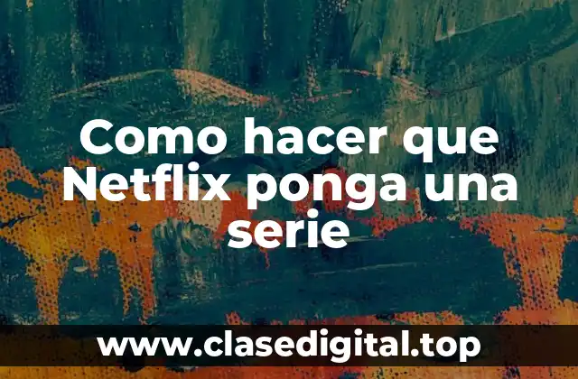 Como hacer que Netflix ponga una serie