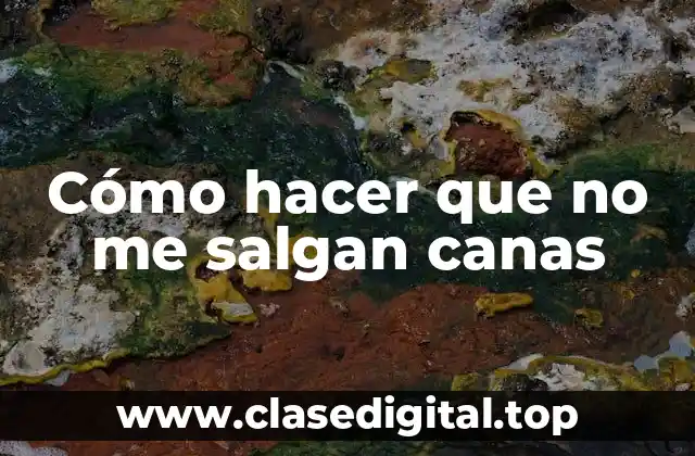 Cómo hacer que no me salgan canas