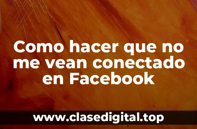 ¿Qué es el estado de conexión en Facebook y por qué es importante mantenerlo privado?