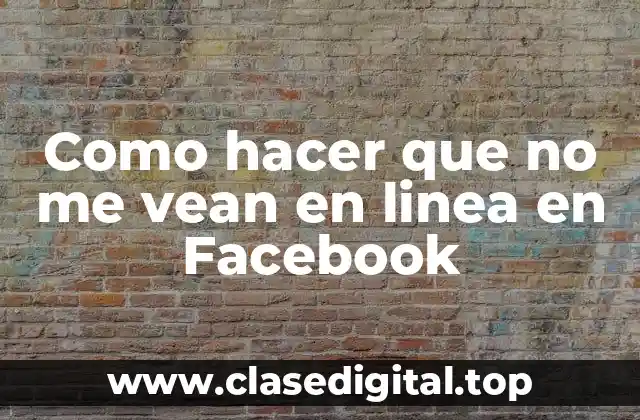 Como hacer que no me vean en linea en Facebook