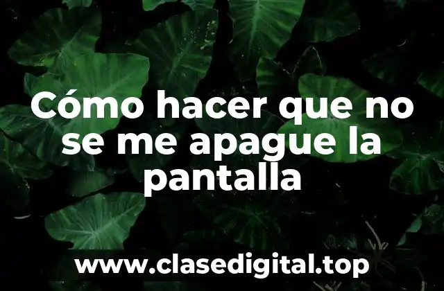 Cómo hacer que no se me apague la pantalla