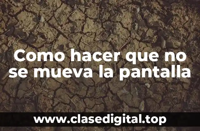 Como hacer que no se mueva la pantalla