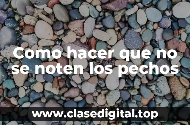 Como hacer que no se noten los pechos