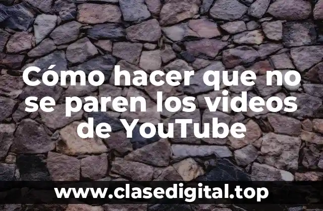 Cómo hacer que no se paren los videos de YouTube