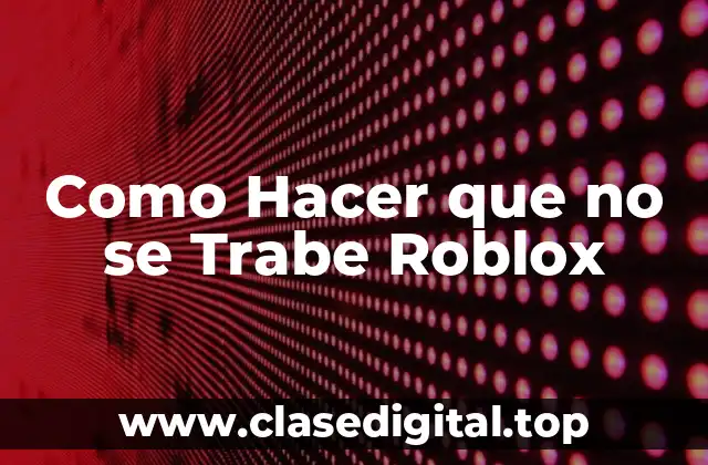 Como Hacer que no se Trabe Roblox