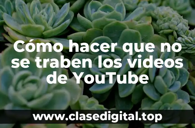 Cómo hacer que no se traben los videos de YouTube