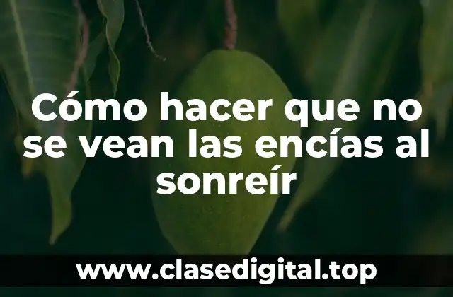 Cómo hacer que no se vean las encías al sonreír