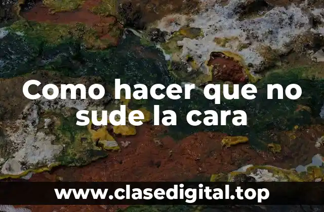 Como hacer que no sude la cara