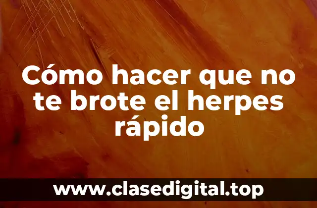 Cómo hacer que no te brote el herpes rápido