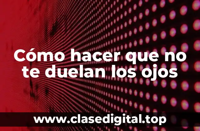 Cómo hacer que no te duelan los ojos
