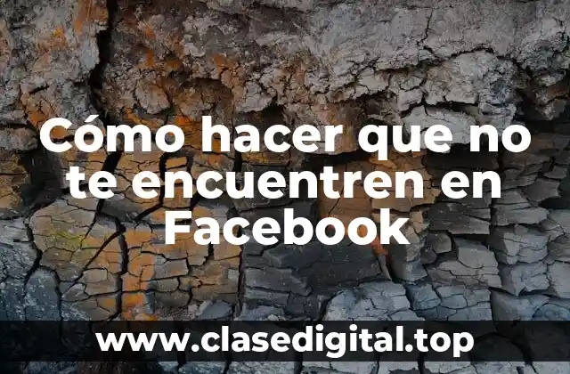 Cómo hacer que no te encuentren en Facebook
