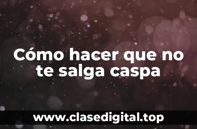 Cómo hacer que no te salga caspa