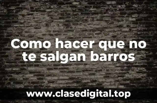 Como hacer que no te salgan barros