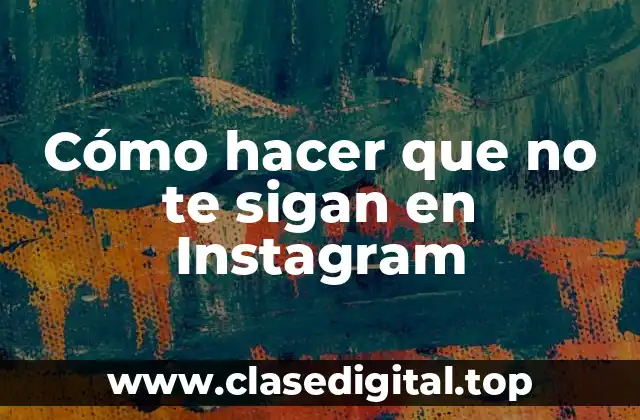 Cómo hacer que no te sigan en Instagram