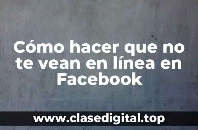Cómo hacer que no te vean en línea en Facebook