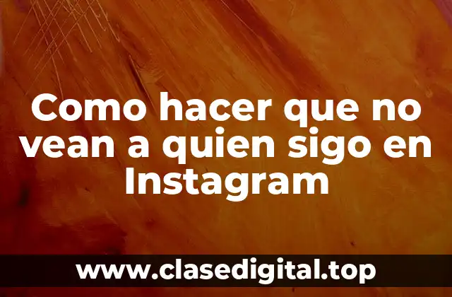 Como hacer que no vean a quien sigo en Instagram