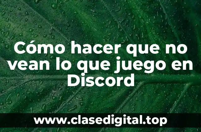 Cómo hacer que no vean lo que juego en Discord