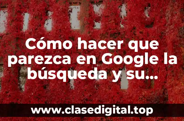 Cómo hacer que parezca en Google la búsqueda y su resultado
