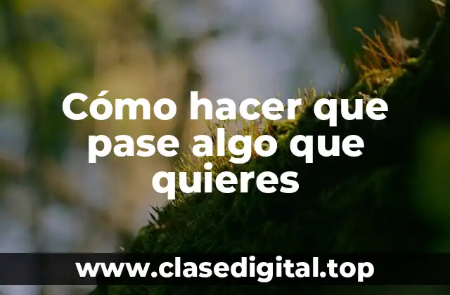 Cómo hacer que pase algo que quieres