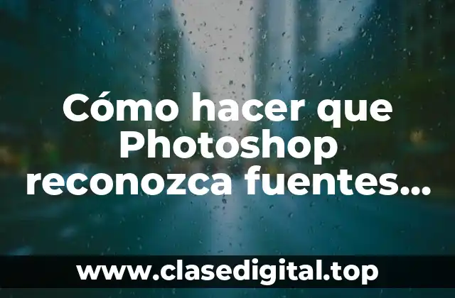 Cómo hacer que Photoshop reconozca fuentes que descargue