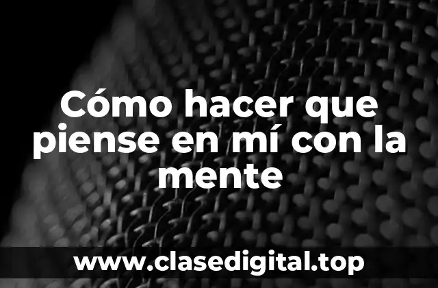 Cómo hacer que piense en mí con la mente