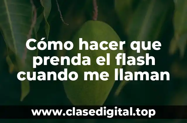 Cómo hacer que prenda el flash cuando me llaman