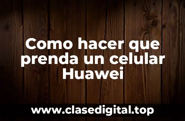 Como hacer que prenda un celular Huawei