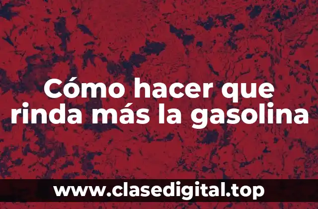 Cómo hacer que rinda más la gasolina