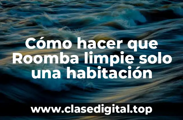 Cómo hacer que Roomba limpie solo una habitación