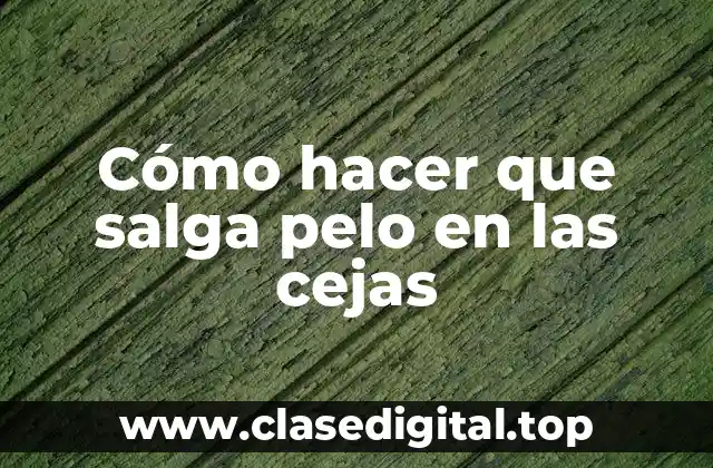 Cómo hacer que salga pelo en las cejas