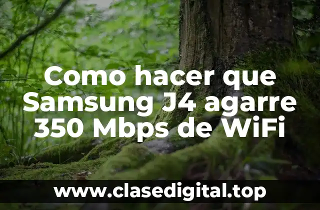 Como hacer que Samsung J4 agarre 350 Mbps de WiFi