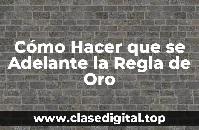 Cómo Hacer que se Adelante la Regla de Oro