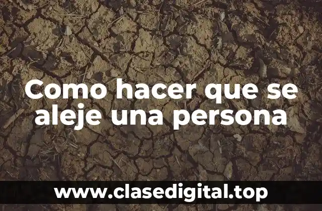 Como hacer que se aleje una persona