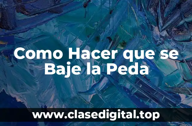 Como Hacer que se Baje la Peda
