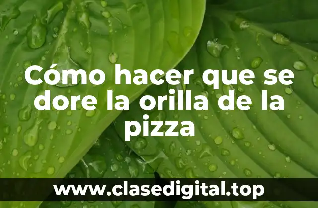 Cómo hacer que se dore la orilla de la pizza