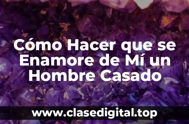 Cómo Hacer que se Enamore de Mí un Hombre Casado