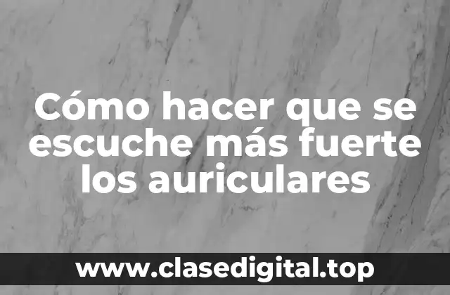 Cómo hacer que se escuche más fuerte los auriculares