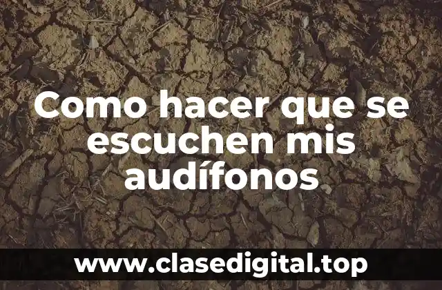Como hacer que se escuchen mis audífonos