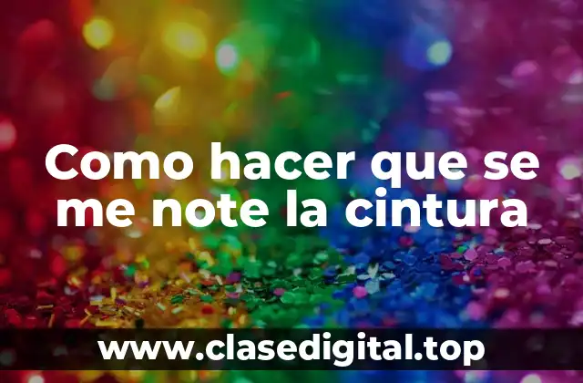 Como hacer que se me note la cintura