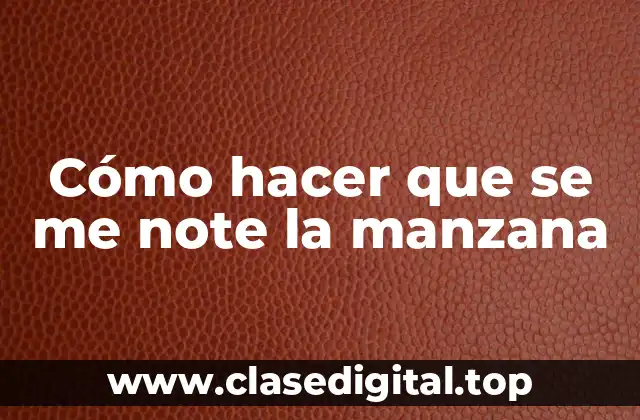 Cómo hacer que se me note la manzana